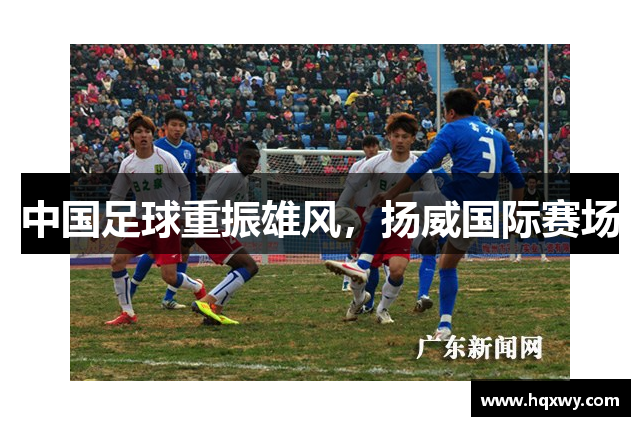中国足球重振雄风，扬威国际赛场